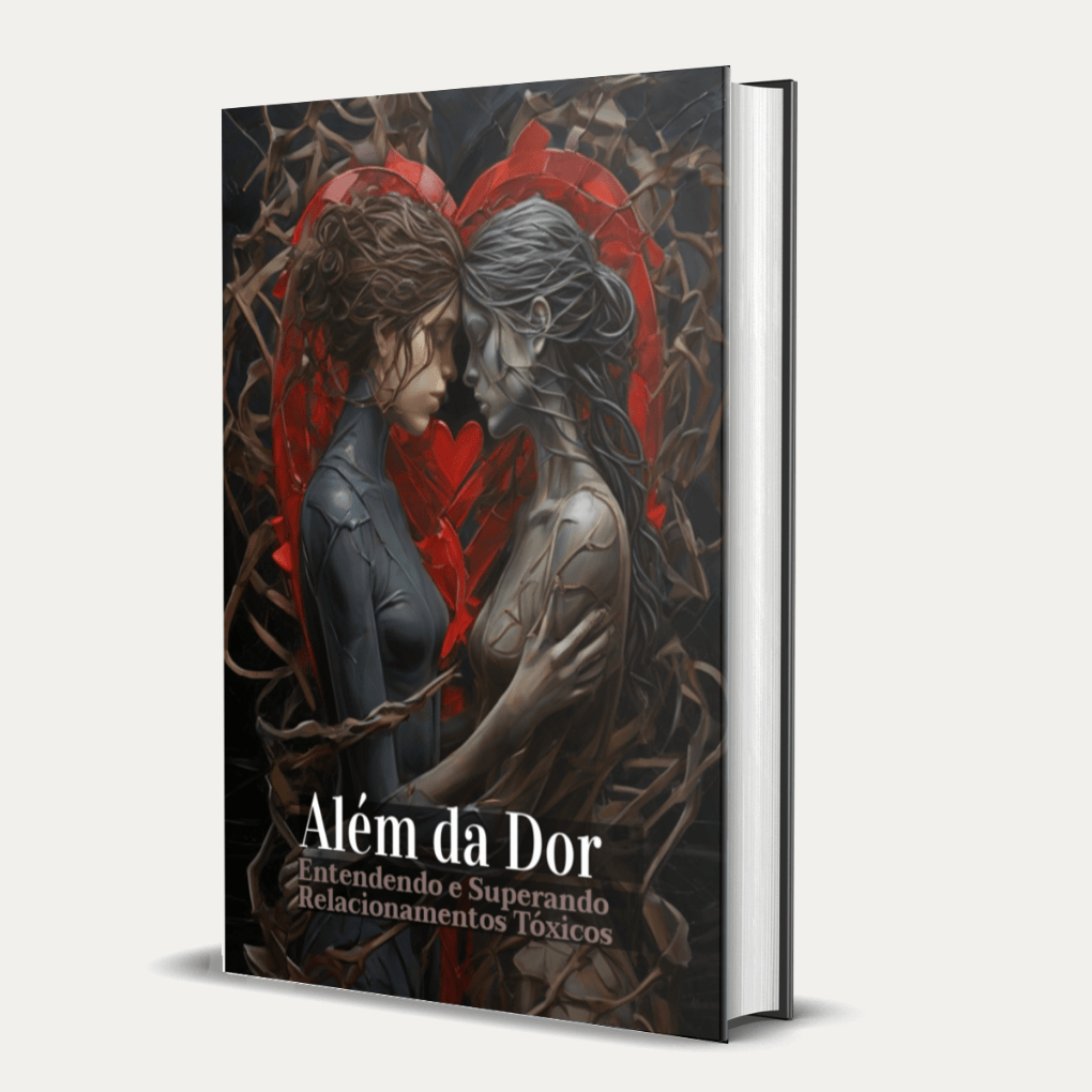 Ebook-Além da dor: Entendendo e Superando Relacionamentos Tóxicos.